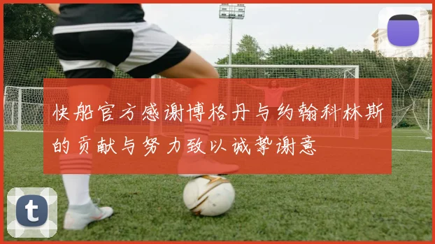 快船官方感谢博格丹与约翰科林斯的贡献与努力致以诚挚谢意